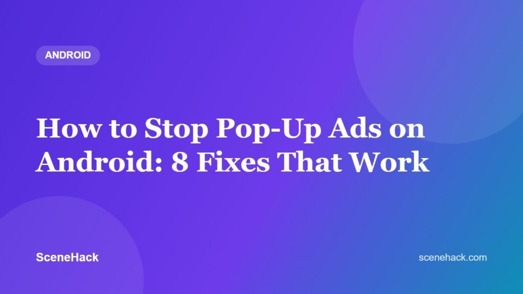 How to Stop Pop-Up Ads on Android: 8 Fixes That Work